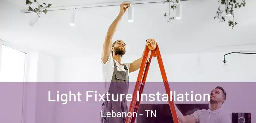 Light Fixture Installation Lebanon - TN