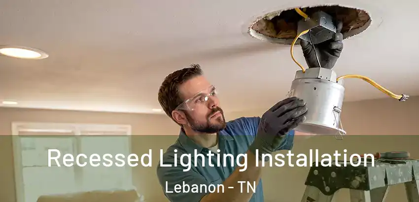 Recessed Lighting Installation Lebanon - TN